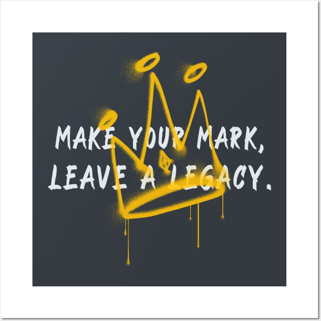 Make your mark, leave a legacy urban typography Wall Art by Rdxart